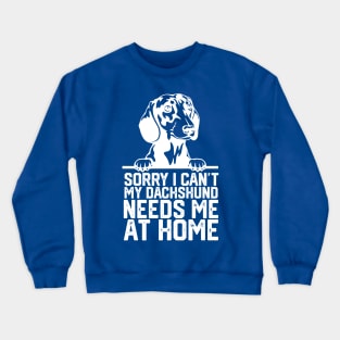 funny sorry i can't my Dachshund needs me at home Crewneck Sweatshirt